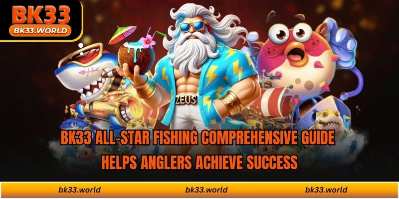 BK33 All-Star Fishing comprehensive guide helps anglers achieve success