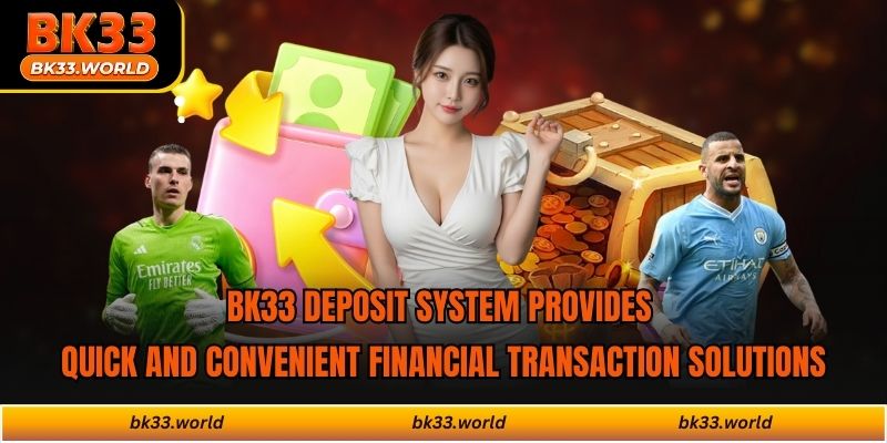 BK33 deposit system provides quick and convenient financial transaction solutions
