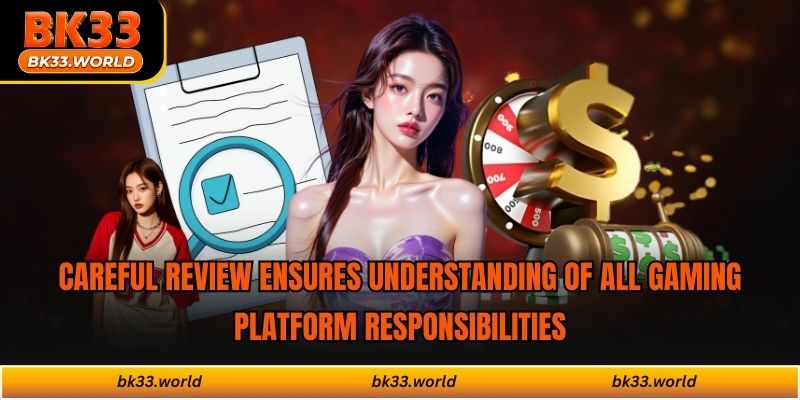 Careful review ensures understanding of all gaming platform responsibilities