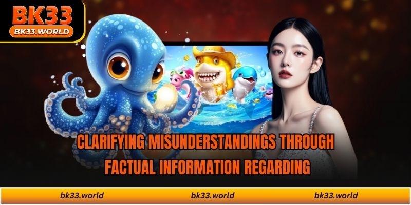 Clarifying misunderstandings through factual information regarding