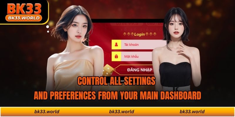 Control all settings and preferences from your main dashboard