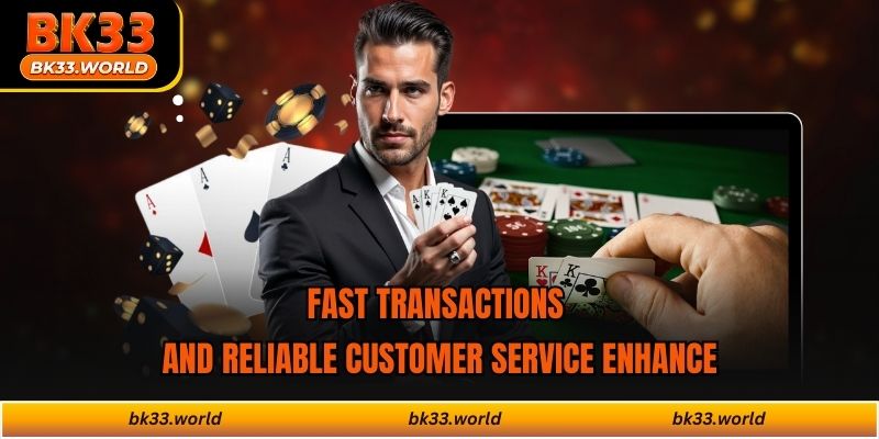 Fast transactions and reliable customer service enhance