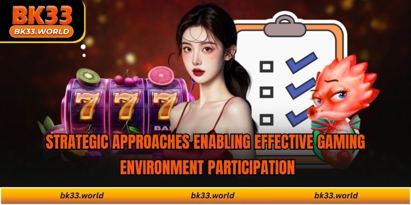 Strategic approaches enabling effective gaming environment participation