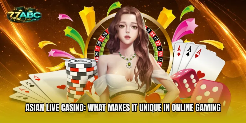 Asian Live Casino: What Makes It Unique in Online Gaming
