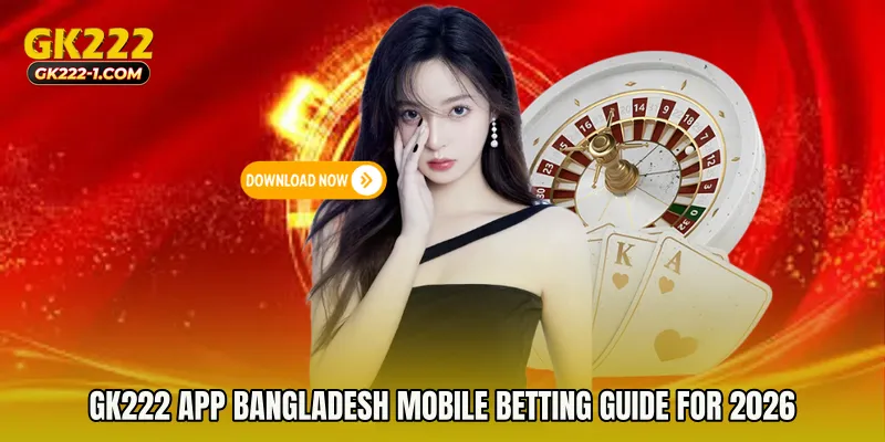 GK222 app Bangladesh Mobile Betting Guide for 2026