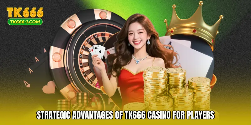 Strategic Advantages of TK666 Casino for Players