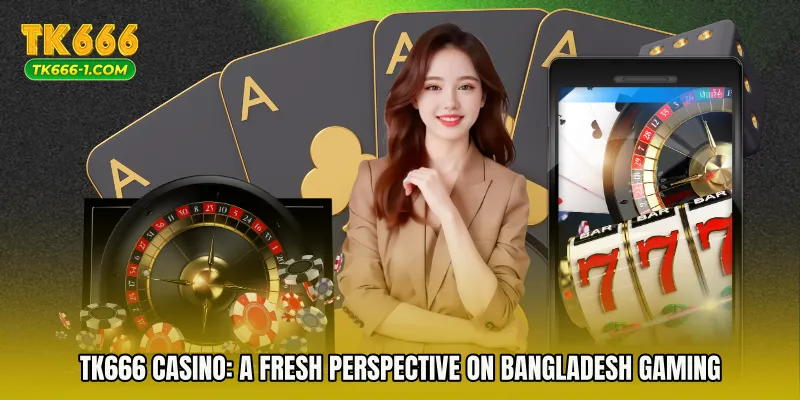 TK666 Casino: A Fresh Perspective on Bangladesh Gaming