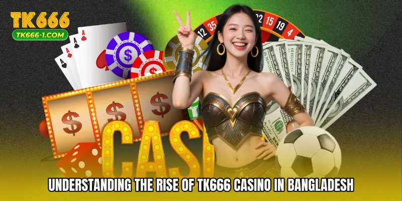 Understanding the Rise of TK666 Casino in Bangladesh