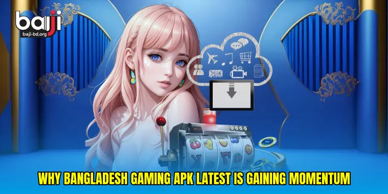Why Bangladesh gaming APK latest is gaining momentum