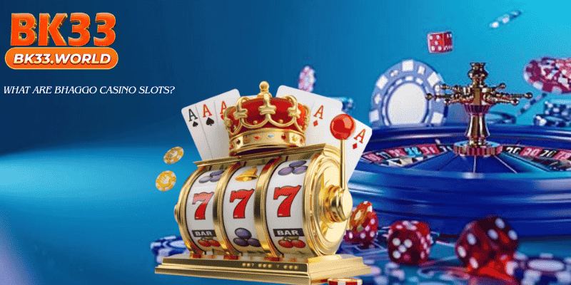 What Are Bhaggo Casino Slots?