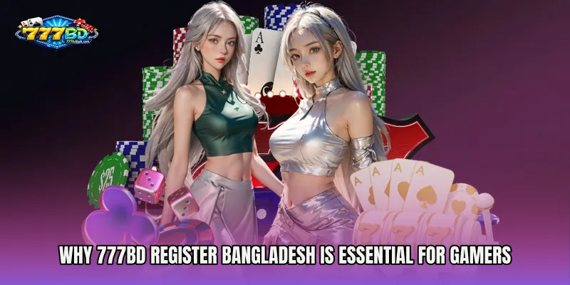 Why 777bd Register Bangladesh is Essential for Gamers